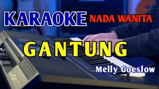 GANTUNG  KARAOKE NADA WANITA MellyGoeslaw [upl. by Muriah]