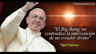 EL PAPA FRANCISCO Y EL BIG BANG [upl. by Naejamron]