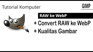 Tutorial Cara MerubahKonversi File Format RAW ke WebP Dengan GIMP [upl. by Kauppi]