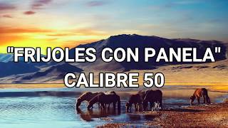 LETRA FRIJOLES CON PANELA CALIBRE 50 2017 [upl. by Itin]