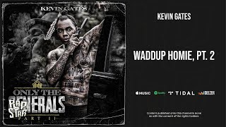 Kevin Gates  Waddup Homie Pt 2 Only the Generals Pt 2 [upl. by Ayikat997]