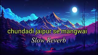 Chundadi Jaipur Se Mangwai  Full Slow Reverb Song [upl. by Ecilef]