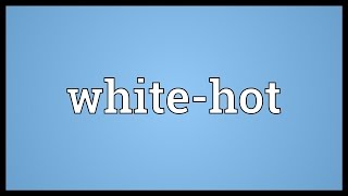 Whitehot Meaning [upl. by Sicular416]