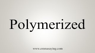 How To Say Polymerized [upl. by Adnovaj]