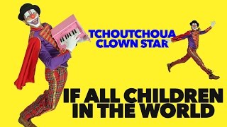 if all children in the world by TCHOUTCHOUA CLOWN STAR [upl. by O'Dell]