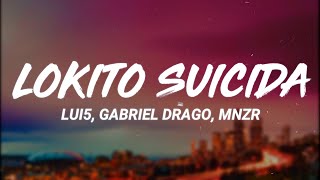 Lui5 Gabriel Drago MNZR  LOKITO SUICIDA LetraLyrics [upl. by Denney]