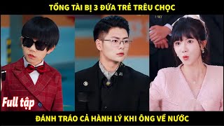 Tổng tài bị 3 cậu nhóc trẻ trâu trêu chọc đánh tráo cả hành lý khi ông vừa về nước và cái kết [upl. by Aimat]