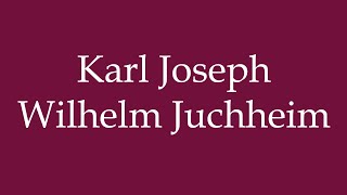 How to Pronounce Karl Joseph Wilhelm Juchheim Correctly in German [upl. by Cailly]