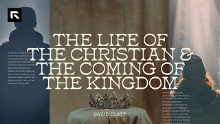 The Life of the Christian and the Coming of the Kingdom  David Platt [upl. by Xaviera]