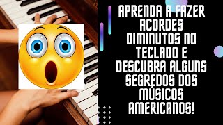 Aprenda a Fazer ACORDES DIMINUTOS NO TECLADO e Descubra Alguns SEGREDOS DOS MÚSICOS AMERICANOS [upl. by Ahsemrak]