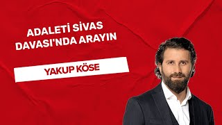 “Adaleti Sivas Davasında arayın” Yakup KÖSE yazdı ✍️ [upl. by Fritzie441]