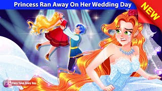 Princess Ran Away On Her Wedding Day 👰💔 Bedtime Stories  Princess Story 🌛 Fairy Tales Every Day [upl. by Sulakcin]