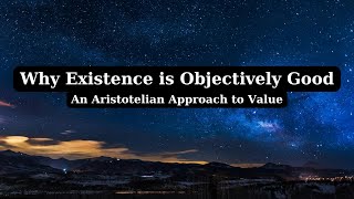 Why Existence is Objectively Good [upl. by Sirc308]