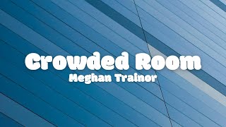 Meghan Trainor – Crowded Room Lyrics [upl. by Suoicerpal]