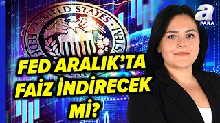 FED Aralıkta Faiz İndirecek Mi Eda Karadağ Değerlendirdi  A Para [upl. by Bronnie474]