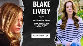 Blake Lively APOLOGIZES To Kate Middleton Amid Cancer Announcement [upl. by Sregor]