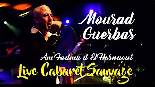 Mourad Guerbas  Am Fadma d el Hasnaoui LIVE CABARET SAUVAGE [upl. by Leterg]