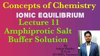 Ionic Equilibrium lecture 11 Amphiprotic Salt and Buffer Solution [upl. by Cressy]