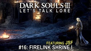 Dark Souls 3 Let’s Talk Lore 16 Firelink Shrine I Featuring JSF [upl. by Aicirtac]