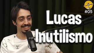 LUCAS INUTILISMO  Podpah 05 [upl. by Lauzon867]