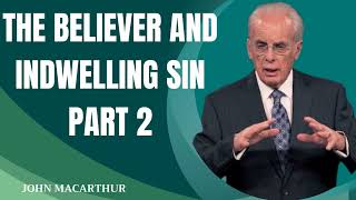 The Believer and Indwelling Sin Part 2 John MacArthur [upl. by Kappel]