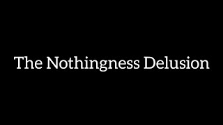 The Nothingness Delusion [upl. by Idnir]