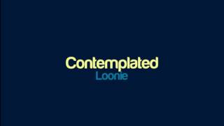 Loonie  Contemplated [upl. by Nuahsal]