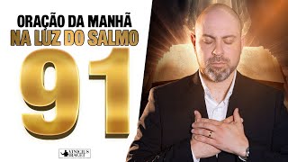 Oração da Manhã a luz do Salmo 91 para desfazer as amarras espirituais  17 de Fevereiro [upl. by Weldon]