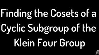 Finding the Cosets of a Cyclic Subgroup of the Klein Four Group [upl. by Thornburg]