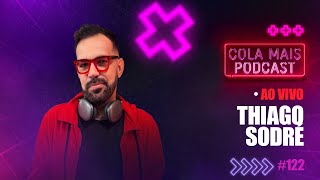 THIAGO SODRÉ  COLA MAIS PODCAST 122 [upl. by English]