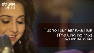 Pucho Na Yaar Kya Hua The Unwind Mix by Prajakta Shukre [upl. by Ailegnave462]