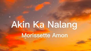 Akin ka Nalang  Morissette Amon Lyrics [upl. by Lynna]