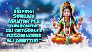 Tripura Sundari Mantra per rimuovere gli ostacoli e raggiungere gli obiettiviquot [upl. by Leahcin]