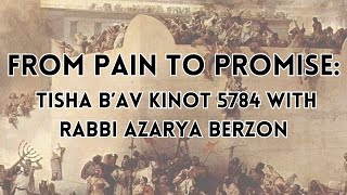 From Pain to Promise Tisha B’Av Kinot 5784 with Rabbi Azarya Berzon [upl. by Immij]