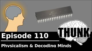 110 Physicalism amp Decoding Minds  THUNK [upl. by Eldin]