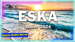 Najnowsze Przeboje Z Radia Eska 2024  Radio Eska Hity Lipiec 2024  Muzyka Skladanka Eska 2024 [upl. by Llenhoj]