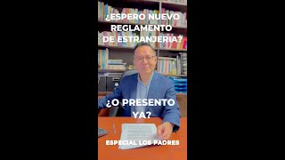 ¿ESPERO NUEVO REGLAMENTO DE EXTRANJERIA O PRESENTO MI SOLICITD YA Especial los padres [upl. by Scribner]