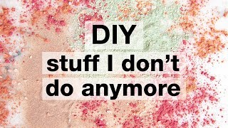 DIY Things I Dont Do Anymore [upl. by Adelina]