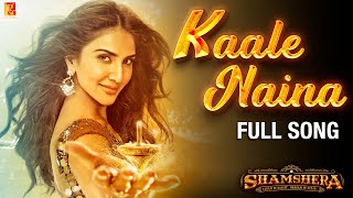 Kaale Naina Full Song  Shamshera  Ranbir Kapoor Sanjay Dutt Vaani Kapoor Neeti Shadab Mithoon [upl. by Norek138]