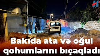 Bakıda ata və oğul qohumlarını bıçaqladı Ölən və yaralananlar var [upl. by Aicia]