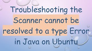 Troubleshooting the Scanner cannot be resolved to a type Error in Java on Ubuntu [upl. by Htes400]