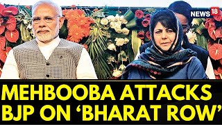 Bharat Row  Mehbooba Mufti Accuses The BJP Govt Of Treating The Entire Country As Its Fiefdom [upl. by Faxon]