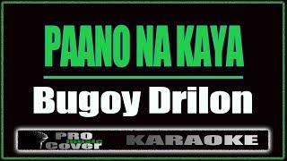 Paano Na Kaya Bugoy Drilon  Bugoy Drilon KARAOKE [upl. by Tinya]