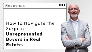 How to Navigate the Surge of Unrepresented Buyers in Real Estate [upl. by Satterlee]