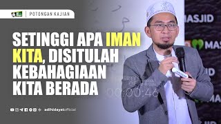 Setinggi Apa Iman Kita Disitulah Kebahagiaan Kita Berada  Ustadz Adi Hidayat [upl. by Ause]