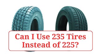 Can I Use 235 Tires Instead of 225 235vs225 [upl. by Wivinah741]