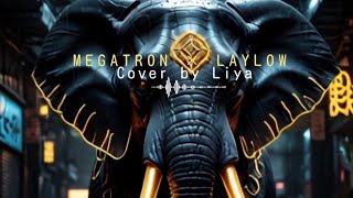 MEGATRON × LAYLOW Cover by LIYA [upl. by Rebmac]