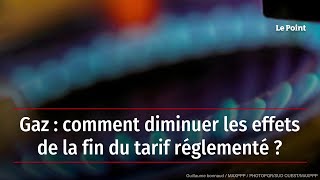 Gaz  comment diminuer les effets de la fin du tarif réglementé [upl. by Nylrac]