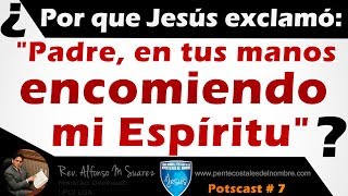 ¿Por que Jesús exclamó quotPadre en tus manos encomiendo mi Espírituquot  Potscast  7 [upl. by Teage]