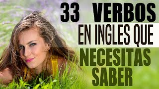 33 Verbos en Inglés que Necesitas Saber  Verbos Muy Comunes en Inglés [upl. by Neeluj]